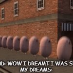 eggdog | MY FRIEND: WOW I DREAMT I WAS SUPERMAN
MY DREAMS: | image tagged in gifs,so true memes,memes,funny,eggdog | made w/ Imgflip video-to-gif maker