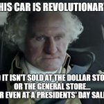 George Washington Dodge Commercial | THIS CAR IS REVOLUTIONARY, AND IT ISN'T SOLD AT THE DOLLAR STORE...
OR THE GENERAL STORE...
OR EVEN AT A PRESIDENTS' DAY SALE. | image tagged in george washington dodge commercial | made w/ Imgflip meme maker