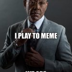 Giancarlo Esposito | YOU PLAY TO WIN; I PLAY TO MEME; WE ARE NOT THE SAME | image tagged in giancarlo esposito | made w/ Imgflip meme maker