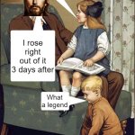 Easter | Jesus, what did you do when they put you in the tomb? I rose right out of it 3 days after; What a legend | image tagged in dad legend | made w/ Imgflip meme maker