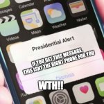 Presidential Alert Generator | IF YOU GET THIS MESSAGE, THIS ISNT THE RIGHT PHONE FOR YOU; WTH!! | image tagged in presidential alert generator | made w/ Imgflip meme maker