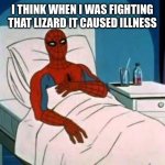 Spiderman Cancer | I THINK WHEN I WAS FIGHTING THAT LIZARD IT CAUSED ILLNESS | image tagged in spiderman cancer | made w/ Imgflip meme maker