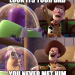 its a bird its a plane its your dad | LOOK ITS YOUR DAD; YOU NEVER MET HIM | image tagged in toy story funny scene,dad,ha ha ha ha | made w/ Imgflip meme maker