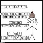 mualap kontol | THIS IS DIAN SASTRO. SHE BECAME A MILLIONAIRE BEFORE THE AGE OF 30. ONLY WITH "MUALAP" AND "MEMEK"; DON'T BE LIKE DIAN SASTRO | image tagged in don't be like diana | made w/ Imgflip meme maker