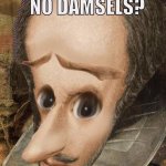 No damsels?