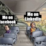 Me | Me on facebook Me on LinkedIn | image tagged in two guys on a bus | made w/ Imgflip meme maker