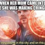 It's true to be fair | MEI WHEN HER MOM CAME INTO HER ROOM WHILE SHE WAS MAKING CRINGE DRAWINGS | image tagged in dr strange you're trespassing meme | made w/ Imgflip meme maker