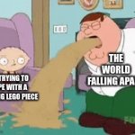 hehe | THE WORLD FALLING APART; ME TRYING TO COPE WITH A MISSING LEGO PIECE | image tagged in gifs,memes,lego,first world problems | made w/ Imgflip video-to-gif maker