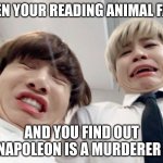 BTs and animal farm | WHEN YOUR READING ANIMAL FARM; AND YOU FIND OUT NAPOLEON IS A MURDERER | image tagged in bts | made w/ Imgflip meme maker