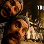 You Are! | YOU ARE! | image tagged in monty python knights of the round table,funny memes,memes,funny,monty python | made w/ Imgflip meme maker