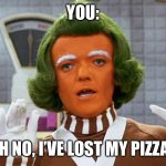 Oompa Loompa | YOU:; OH NO, I’VE LOST MY PIZZAZ | image tagged in oompa loompa | made w/ Imgflip meme maker