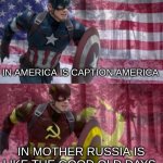 Captain America vs captain ussr | IN AMERICA IS CAPTION AMERICA; IN MOTHER RUSSIA IS LIKE THE GOOD OLD DAYS | image tagged in captain america vs captain ussr | made w/ Imgflip meme maker