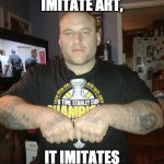 Well, it's Cops in the background... | LIFE DOESN'T IMITATE ART, IT IMITATES BAD TELEVISION. | image tagged in thug life,life lessons,life problems | made w/ Imgflip meme maker