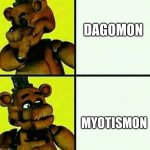 Freddy Fazbear / Drake Meme | DAGOMON; MYOTISMON | image tagged in freddy fazbear / drake meme | made w/ Imgflip meme maker