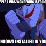 Joker troll | YES HELLO APPLE, I WAS WONDERING IF YOU COULD HAVE; SOME WINDOWS INSTALLED IN YOUR OFFICE | image tagged in joker telephone,hehehe,funny,memes | made w/ Imgflip meme maker