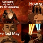 O-O | How so? Springtime only lasts 2 moths for Spiderman; He lost May | image tagged in aang/ozai battle,dark humor,lol | made w/ Imgflip meme maker