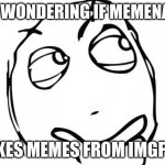 Question Rage Face | ME WONDERING IF MEMENADE TAKES MEMES FROM IMGFLIP | image tagged in memes,question rage face,memenade | made w/ Imgflip meme maker