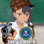 Dont mess with me 2 | SHUT YO MOUTH! | image tagged in don't toy with me miss nagatoro | made w/ Imgflip meme maker
