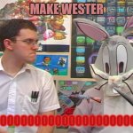 <-- people from the west     people from the east--> | MAKE WESTER; NOOOOOOOOOOOOOOOOOOOOOOOOOOOOOOOW | image tagged in nerd mad at bugs bunny | made w/ Imgflip meme maker