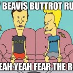 Beavis and Butthead | HEY BEAVIS BUTTROT RULES; YEAH YEAH FEAR THE ROT | image tagged in beavis and butthead | made w/ Imgflip meme maker