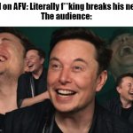 Haha funny neck break | Kid on AFV: Literally f**king breaks his neck
The audience: | image tagged in elon musk laughing,afv | made w/ Imgflip meme maker
