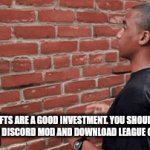 All of these are TOTALLY a good idea :wink: | "YEA, NFTS ARE A GOOD INVESTMENT. YOU SHOULD ALSO TRY BEING A DISCORD MOD AND DOWNLOAD LEAGUE OF LEGENDS" | image tagged in gifs,e | made w/ Imgflip video-to-gif maker