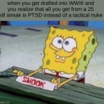 fun | when you get drafted into WWIII and you realize that all you get from a 25 kill streak is PTSD instead of a tactical nuke | image tagged in shook | made w/ Imgflip meme maker
