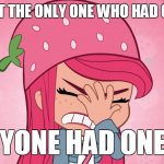 Strawberry Shortcake Had One Job! | I WASN'T THE ONLY ONE WHO HAD ONE JOB! EVERYONE HAD ONE JOB! | image tagged in strawberry shortcake,strawberry shortcake berry in the big city,memes,funny memes,you had one job,funny | made w/ Imgflip meme maker