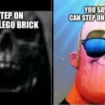 THAT ONE LEGO | YOU STEP ON THAT ONE LEGO BRICK; YOU SAY YOU CAN STEP ON ANYTHING | image tagged in mr incredible becoming canny | made w/ Imgflip meme maker