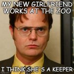 Daily Bad Dad Joke 04/20/2022 | MY NEW GIRLFRIEND WORKS AT THE ZOO; I THINK SHE'S A KEEPER | image tagged in dwight fact | made w/ Imgflip meme maker