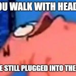 have you done this before | WHEN YOU WALK WITH HEADPHONES; BUT THEY'RE STILL PLUGGED INTO THE COMPUTER | image tagged in patrick looking up,so true memes,memes,headphones | made w/ Imgflip meme maker
