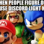 ew light mode | WHEN PEOPLE FIGURE OUT YOU USE DISCORD LIGHT MODE | image tagged in shulk mario min min sonic and pac-man | made w/ Imgflip meme maker