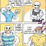 Increasingly buff | I put hand sanitizer on open wounds | image tagged in increasingly buff | made w/ Imgflip meme maker