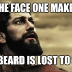 A Spartan Lamentation | THE FACE ONE MAKES; WHEN A BEARD IS LOST TO SHAVING | image tagged in leonidas cry,beard,sparta,shaving,man | made w/ Imgflip meme maker