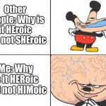 Bet you didn't think of that one, did you? | Other people: Why is it HEroic and not SHEroic; Me: Why is it HERoic and not HIMoic | image tagged in big brain mickey,big brain,memes,smart | made w/ Imgflip meme maker