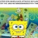 He is just gonna snap one of these days | MASTER EON WHEN KAOS ATTACKS SKYLANDS FOR THE 198374673899283648392374TH TIME | image tagged in internal screaming spongebob,skylanders | made w/ Imgflip meme maker