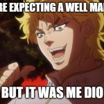 good meme | YOU WERE EXPECTING A WELL MADE MEME BUT IT WAS ME DIO | image tagged in but it was me dio | made w/ Imgflip meme maker