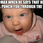 Evil Baby Meme | MAX WHEN HE SAYS THAT HE WILL PUNCH YOU THROUGH THE WALL | image tagged in memes,evil baby | made w/ Imgflip meme maker