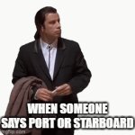 port & starboard | WHEN SOMEONE SAYS PORT OR STARBOARD | image tagged in gifs,boating,nautical | made w/ Imgflip video-to-gif maker