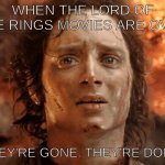 It's Finally Over Meme | WHEN THE LORD OF THE RINGS MOVIES ARE OVER "THEY'RE GONE. THEY'RE DONE." | image tagged in memes,it's finally over | made w/ Imgflip meme maker