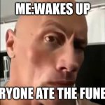 Hold up | ME:WAKES UP; EVERYONE ATE THE FUNERAL | image tagged in the rock sus | made w/ Imgflip meme maker