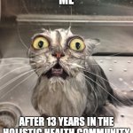 Holistic Health | ME; AFTER 13 YEARS IN THE HOLISTIC HEALTH COMMUNITY | image tagged in funny cat adult | made w/ Imgflip meme maker