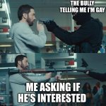 Eminem Bazooka | THE BULLY TELLING ME I'M GAY; ME ASKING IF HE'S INTERESTED | image tagged in eminem bazooka | made w/ Imgflip meme maker
