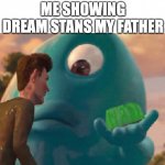fatherless bozos | ME SHOWING DREAM STANS MY FATHER | image tagged in b o b jell-o,dream stans | made w/ Imgflip meme maker