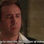 I'm going to Steal the Declaration of Independance Nicholas Cage meme