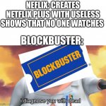 Clever text: | NEFLIX: CREATES NETFLIX PLUS WITH USELESS SHOWS THAT NO ONE WATCHES; BLOCKBUSTER: | image tagged in i diagnose you with dead | made w/ Imgflip meme maker
