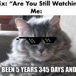 What channel do you watch | IT HAS BEEN 5 YEARS 345 DAYS AND 3 MIN | image tagged in what channel do you watch | made w/ Imgflip meme maker