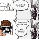 dont do this | MAKE A GOOD MEME | image tagged in all might | made w/ Imgflip meme maker