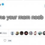 your mom | I have done your mom noob | image tagged in elon musk fake twitter | made w/ Imgflip meme maker
