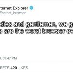 The best gaming browser iE | Ladies and gentlemen, we got em, we are the worst browser ever 😎; 1 | image tagged in internet explorer twitter | made w/ Imgflip meme maker